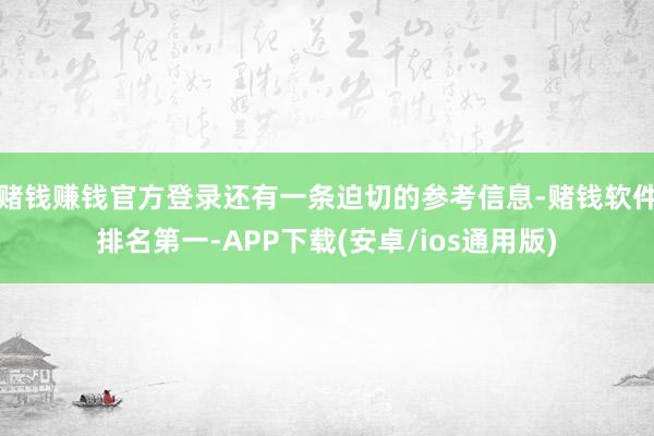 赌钱赚钱官方登录还有一条迫切的参考信息-赌钱软件排名第一-APP下载(安卓/ios通用版)