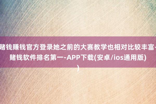 赌钱赚钱官方登录她之前的大赛教学也相对比较丰富-赌钱软件排名第一-APP下载(安卓/ios通用版)