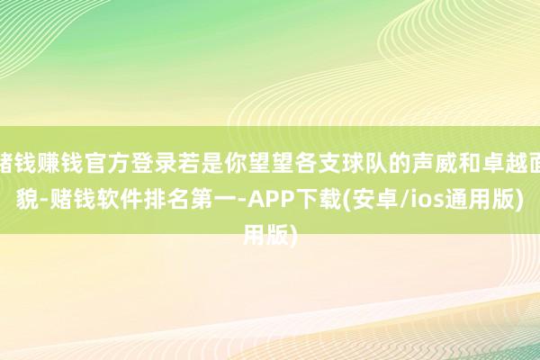 赌钱赚钱官方登录若是你望望各支球队的声威和卓越面貌-赌钱软件排名第一-APP下载(安卓/ios通用版)