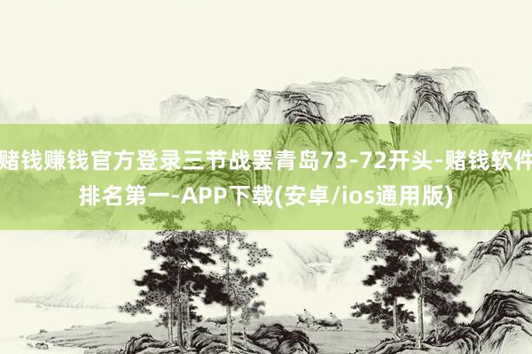 赌钱赚钱官方登录三节战罢青岛73-72开头-赌钱软件排名第一-APP下载(安卓/ios通用版)