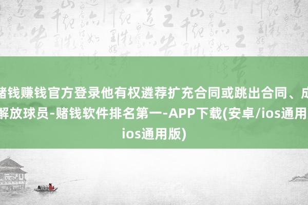 赌钱赚钱官方登录他有权遴荐扩充合同或跳出合同、成为解放球员-赌钱软件排名第一-APP下载(安卓/ios通用版)