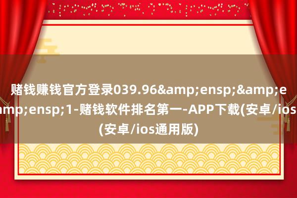 赌钱赚钱官方登录039.96&ensp;&ensp;&ensp;1-赌钱软件排名第一-APP下载(安卓/ios通用版)