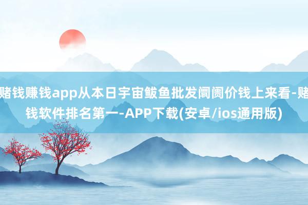 赌钱赚钱app从本日宇宙鲅鱼批发阛阓价钱上来看-赌钱软件排名第一-APP下载(安卓/ios通用版)