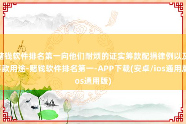 赌钱软件排名第一向他们耐烦的证实筹款配捐律例以及善款用途-赌钱软件排名第一-APP下载(安卓/ios通用版)