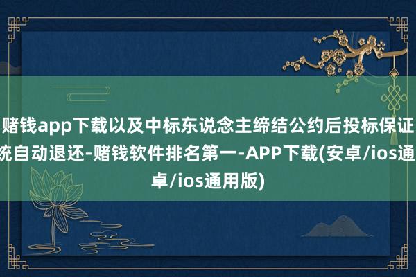 赌钱app下载以及中标东说念主缔结公约后投标保证金系统自动退还-赌钱软件排名第一-APP下载(安卓/ios通用版)