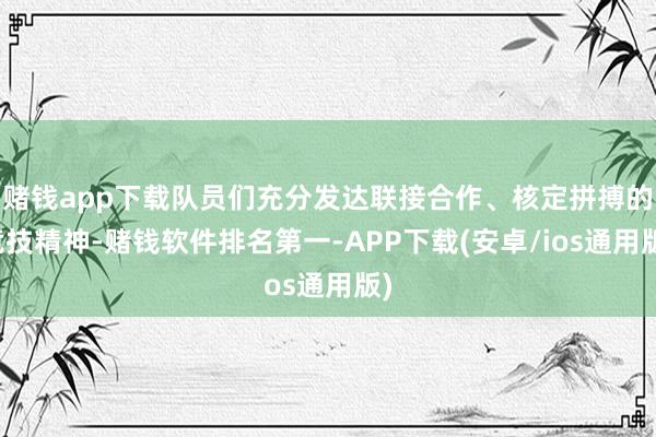 赌钱app下载队员们充分发达联接合作、核定拼搏的竞技精神-赌钱软件排名第一-APP下载(安卓/ios通用版)