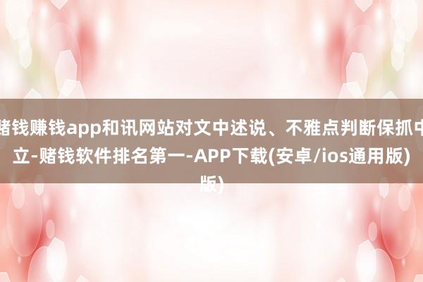 赌钱赚钱app和讯网站对文中述说、不雅点判断保抓中立-赌钱软件排名第一-APP下载(安卓/ios通用版)