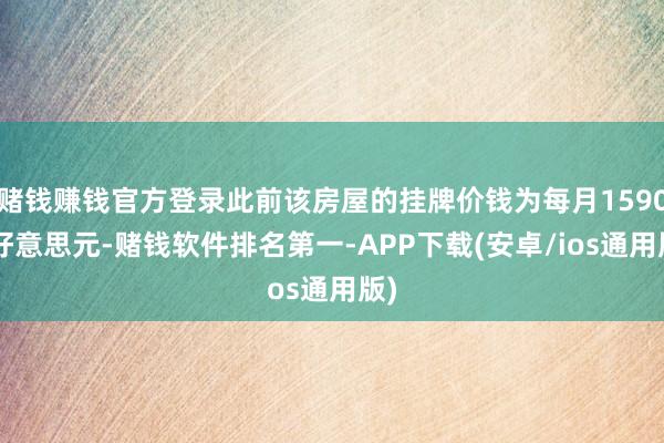 赌钱赚钱官方登录此前该房屋的挂牌价钱为每月15900好意思元-赌钱软件排名第一-APP下载(安卓/ios通用版)